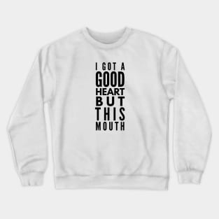 I Got A Good Heart But This Mouth - Funny Sayings Crewneck Sweatshirt